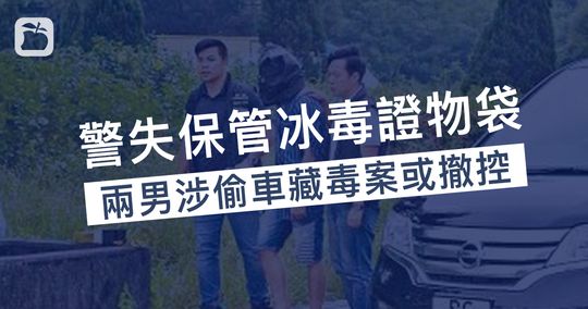 警方開庭前3天發現遺失裝載證物冰毒的膠袋 兩疑犯或因此獲撤控